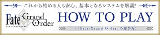 これから始める人も安心、基本となるシステムを解説！ Fate/Grand Order HOW TO PLAY 〈「Fate/Grand Order」の遊び方〉